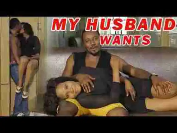 Video: MY HUSBAND WANTS - LATEST NOLLYWOOD MOVIES 2017